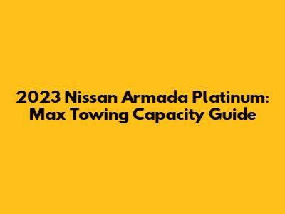 2023 Nissan Armada Platinum: Max Towing Capacity Guide