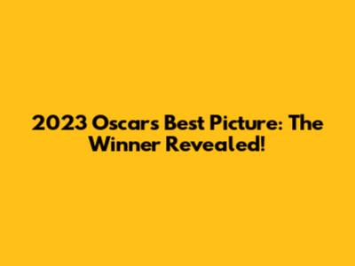 2023 Oscar's Best Picture: The Winner Revealed!