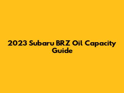2023 Subaru BRZ Oil Capacity Guide