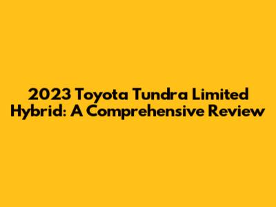 2023 Toyota Tundra Limited Hybrid: A Comprehensive Review