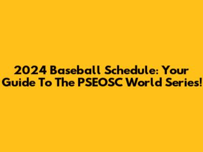 2024 Baseball Schedule: Your Guide To The PSEOSC World Series!