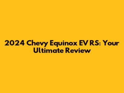 2024 Chevy Equinox EV RS: Your Ultimate Review