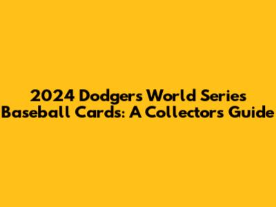 2024 Dodgers World Series Baseball Cards: A Collector's Guide