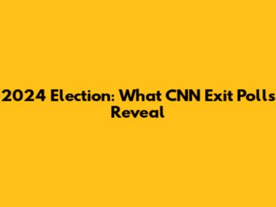 2024 Election: What CNN Exit Polls Reveal