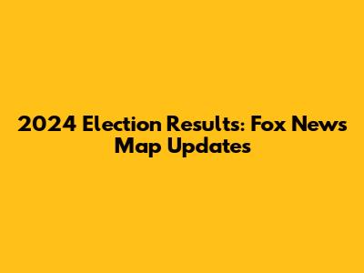 2024 Election Results: Fox News Map Updates