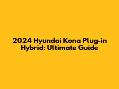 2024 Hyundai Kona Plug-in Hybrid: Ultimate Guide