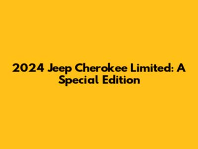 2024 Jeep Cherokee Limited: A Special Edition