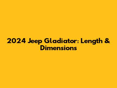 2024 Jeep Gladiator: Length & Dimensions