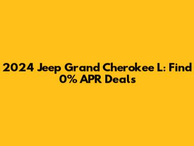2024 Jeep Grand Cherokee L: Find 0% APR Deals