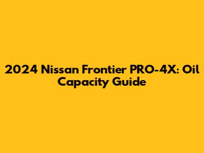 2024 Nissan Frontier PRO-4X: Oil Capacity Guide