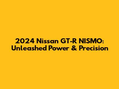 2024 Nissan GT-R NISMO: Unleashed Power & Precision