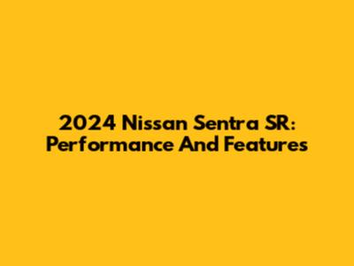 2024 Nissan Sentra SR: Performance And Features