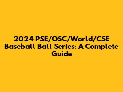 2024 PSE/OSC/World/CSE Baseball Ball Series: A Complete Guide