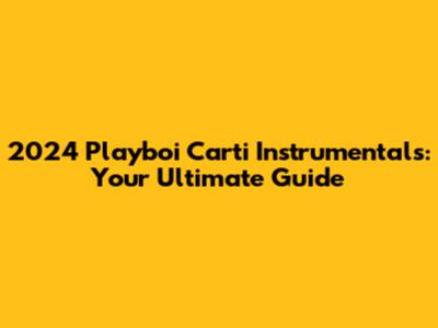 2024 Playboi Carti Instrumentals: Your Ultimate Guide