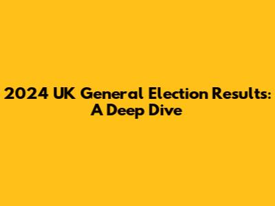 2024 UK General Election Results: A Deep Dive