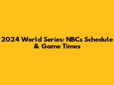 2024 World Series: NBC's Schedule & Game Times