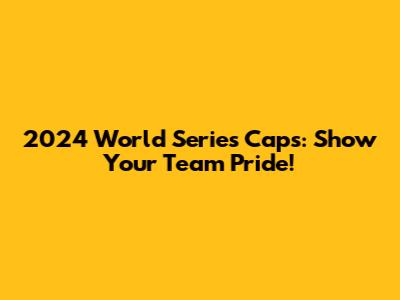 2024 World Series Caps: Show Your Team Pride!