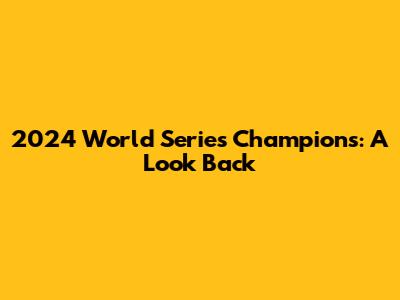 2024 World Series Champions: A Look Back