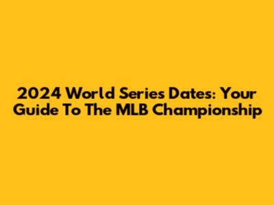 2024 World Series Dates: Your Guide To The MLB Championship