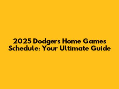 2025 Dodgers Home Games Schedule: Your Ultimate Guide