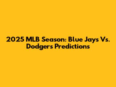 2025 MLB Season: Blue Jays Vs. Dodgers Predictions
