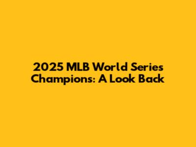 2025 MLB World Series Champions: A Look Back