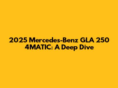 2025 Mercedes-Benz GLA 250 4MATIC: A Deep Dive
