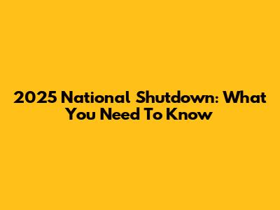 2025 National Shutdown: What You Need To Know
