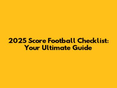 2025 Score Football Checklist: Your Ultimate Guide