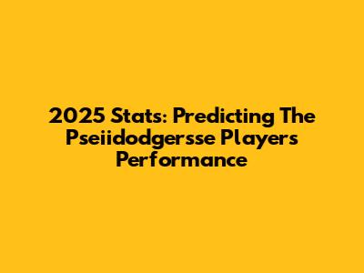 2025 Stats: Predicting The Pseiidodgersse Players' Performance