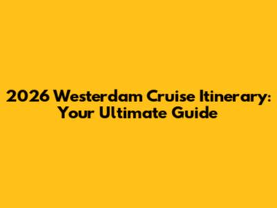 2026 Westerdam Cruise Itinerary: Your Ultimate Guide