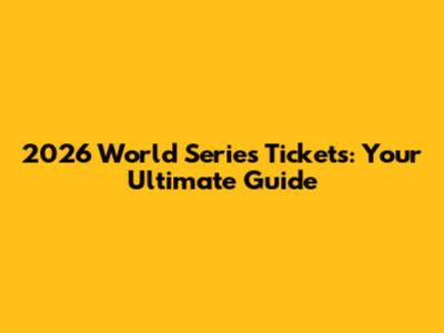 2026 World Series Tickets: Your Ultimate Guide