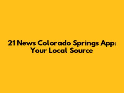 21 News Colorado Springs App: Your Local Source
