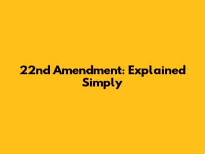 22nd Amendment: Explained Simply