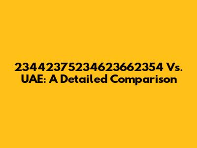 23442375234623662354 Vs. UAE: A Detailed Comparison