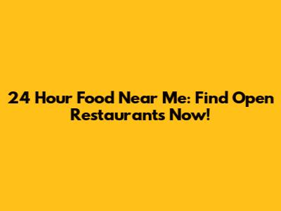 24 Hour Food Near Me: Find Open Restaurants Now!