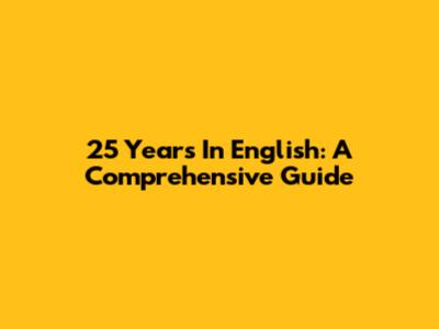 25 Years In English: A Comprehensive Guide