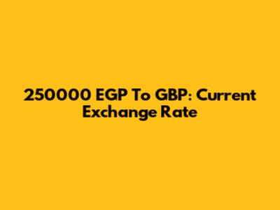 250000 EGP To GBP: Current Exchange Rate