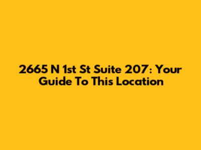 2665 N 1st St Suite 207: Your Guide To This Location