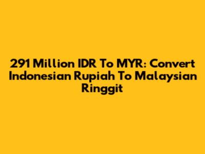 291 Million IDR To MYR: Convert Indonesian Rupiah To Malaysian Ringgit