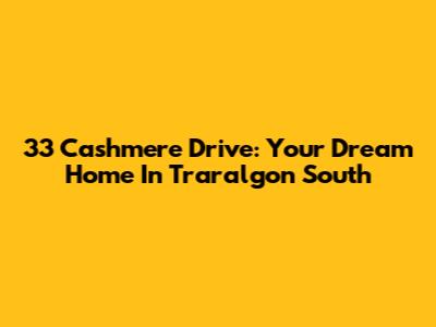 33 Cashmere Drive: Your Dream Home In Traralgon South