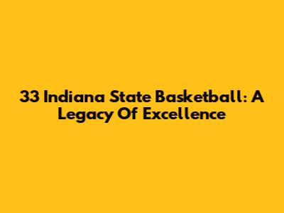 33 Indiana State Basketball: A Legacy Of Excellence