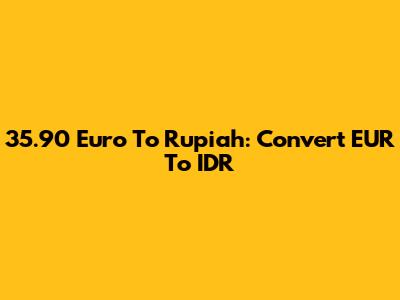 35.90 Euro To Rupiah: Convert EUR To IDR
