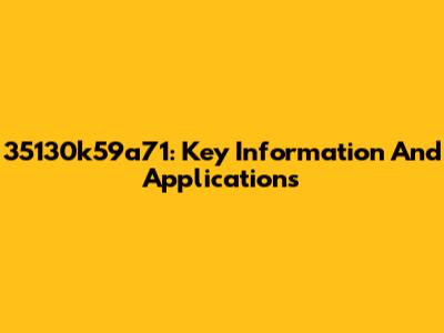 35130k59a71: Key Information And Applications
