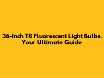 36-Inch T8 Fluorescent Light Bulbs: Your Ultimate Guide