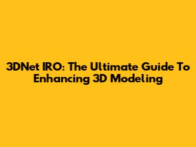 3DNet IRO: The Ultimate Guide To Enhancing 3D Modeling