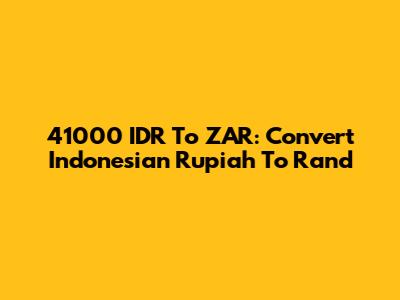 41000 IDR To ZAR: Convert Indonesian Rupiah To Rand