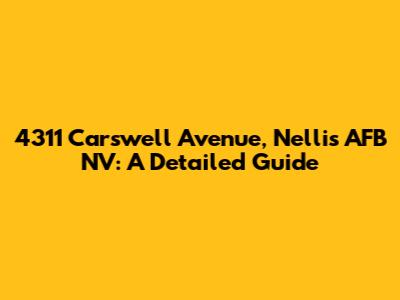 4311 Carswell Avenue, Nellis AFB NV: A Detailed Guide