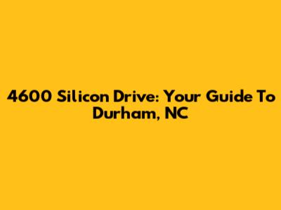 4600 Silicon Drive: Your Guide To Durham, NC