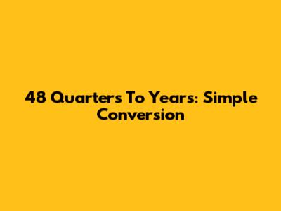 48 Quarters To Years: Simple Conversion
